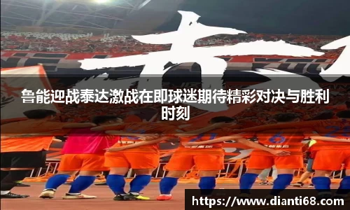 bwin必赢鲁能迎战泰达激战在即球迷期待精彩对决与胜利时刻